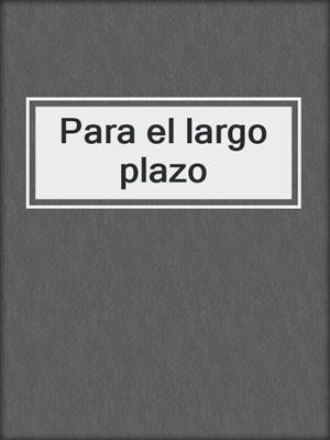 cover image of Para el largo plazo