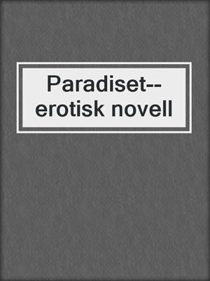 cover image of Paradiset--erotisk novell