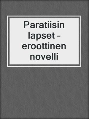 cover image of Paratiisin lapset – eroottinen novelli