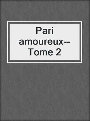 cover image of Pari amoureux--Tome 2