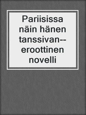 cover image of Pariisissa näin hänen tanssivan--eroottinen novelli