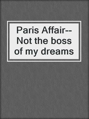 cover image of Paris Affair--Not the boss of my dreams