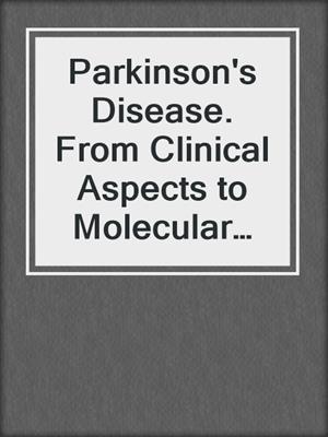 Parkinson's Disease. From Clinical Aspects to Molecular Basis