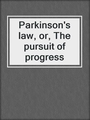 Parkinson's law, or, The pursuit of progress
