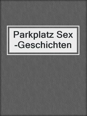 Parkplatz Sex-Geschichten