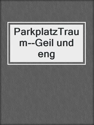 cover image of ParkplatzTraum--Geil und eng