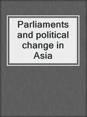 Parliaments and political change in Asia