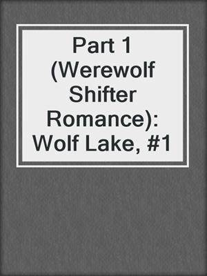 cover image of Part 1 (Werewolf Shifter Romance): Wolf Lake, #1
