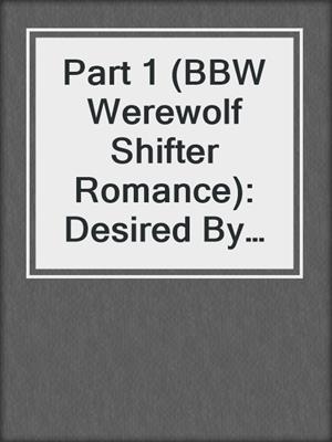 cover image of Part 1 (BBW Werewolf Shifter Romance): Desired By the Wolf, #1