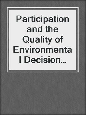 Participation and the Quality of Environmental Decision Making