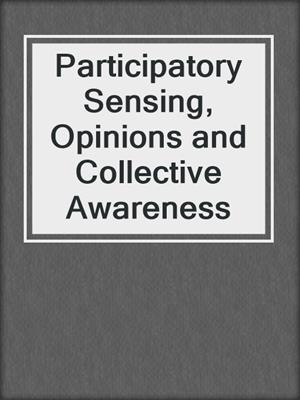 Participatory Sensing, Opinions and Collective Awareness