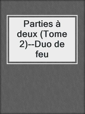 cover image of Parties à deux (Tome 2)--Duo de feu