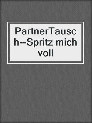 PartnerTausch--Spritz mich voll