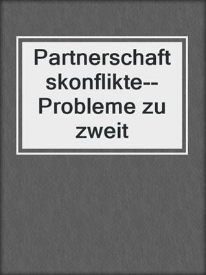 cover image of Partnerschaftskonflikte--Probleme zu zweit