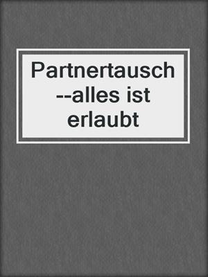 cover image of Partnertausch--alles ist erlaubt