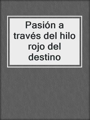 cover image of Pasión a través del hilo rojo del destino