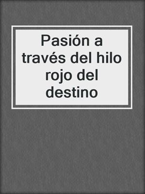 cover image of Pasión a través del hilo rojo del destino