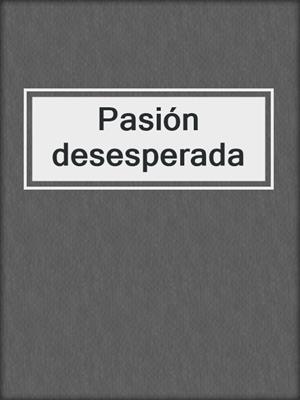 cover image of Pasión desesperada