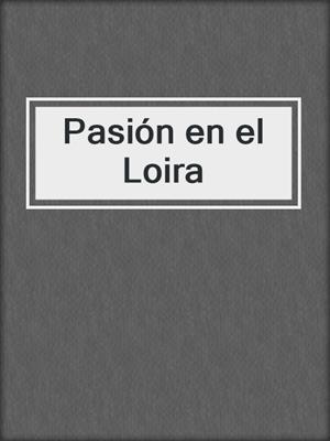 cover image of Pasión en el Loira