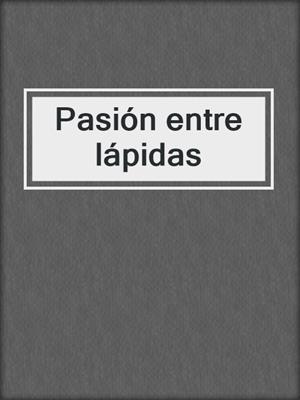 cover image of Pasión entre lápidas