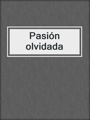 cover image of Pasión olvidada