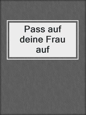 cover image of Pass auf deine Frau auf