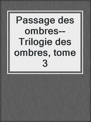Passage des ombres--Trilogie des ombres, tome 3