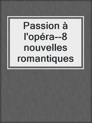 cover image of Passion à l'opéra--8 nouvelles romantiques