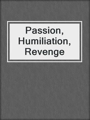 cover image of Passion, Humiliation, Revenge
