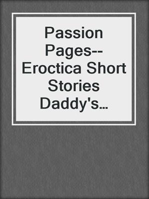 cover image of Passion Pages--Eroctica Short Stories Daddy's Sweet Surrender