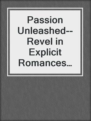 cover image of Passion Unleashed--Revel in Explicit Romances Designed for Men