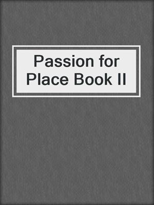 Passion for Place Book II