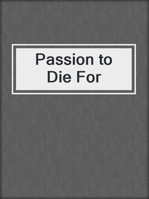 cover image of Passion to Die For