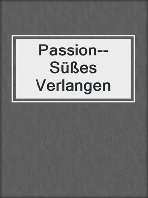 cover image of Passion--Süßes Verlangen