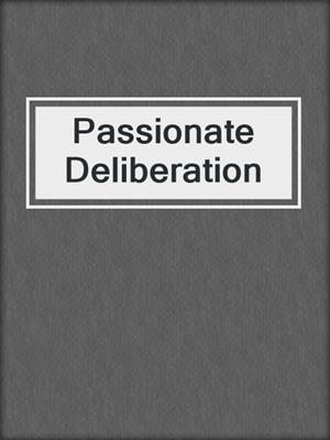Passionate Deliberation