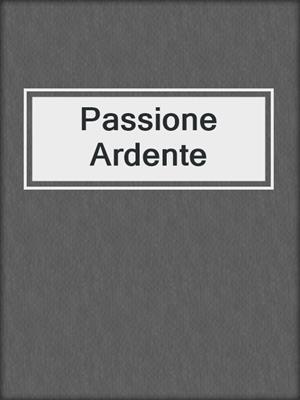 cover image of Passione Ardente