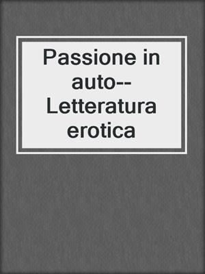 cover image of Passione in auto--Letteratura erotica
