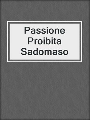 cover image of Passione Proibita Sadomaso