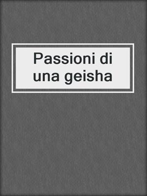 cover image of Passioni di una geisha