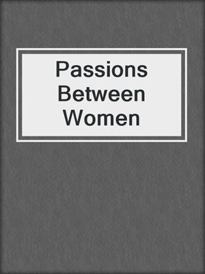 cover image of Passions Between Women
