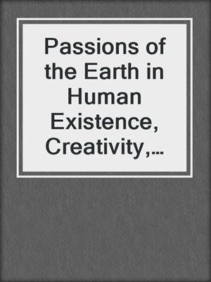 Passions of the Earth in Human Existence, Creativity, and Literature