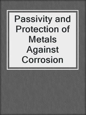 Passivity and Protection of Metals Against Corrosion
