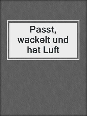 cover image of Passt, wackelt und hat Luft
