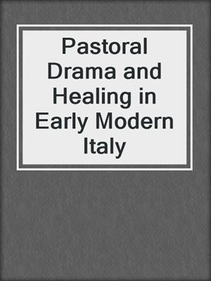cover image of Pastoral Drama and Healing in Early Modern Italy