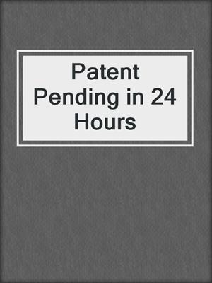 Patent Pending in 24 Hours