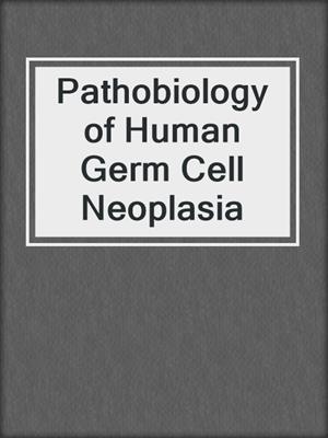 Pathobiology of Human Germ Cell Neoplasia