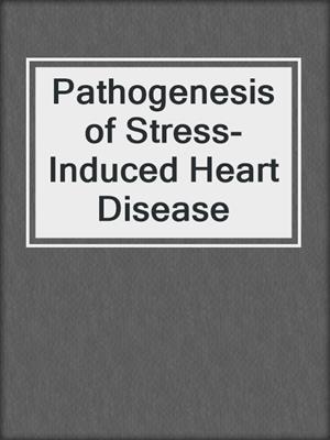 Pathogenesis of Stress-Induced Heart Disease