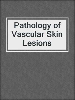 Pathology of Vascular Skin Lesions
