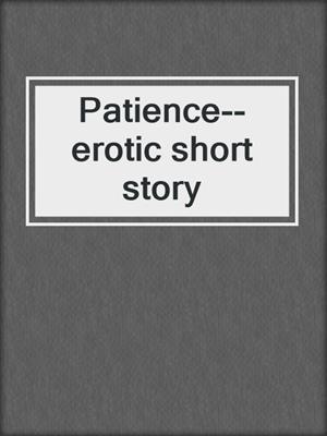 cover image of Patience--erotic short story
