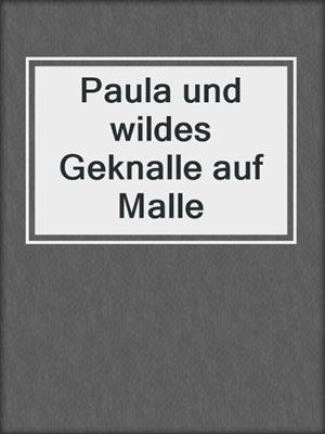 cover image of Paula und wildes Geknalle auf Malle